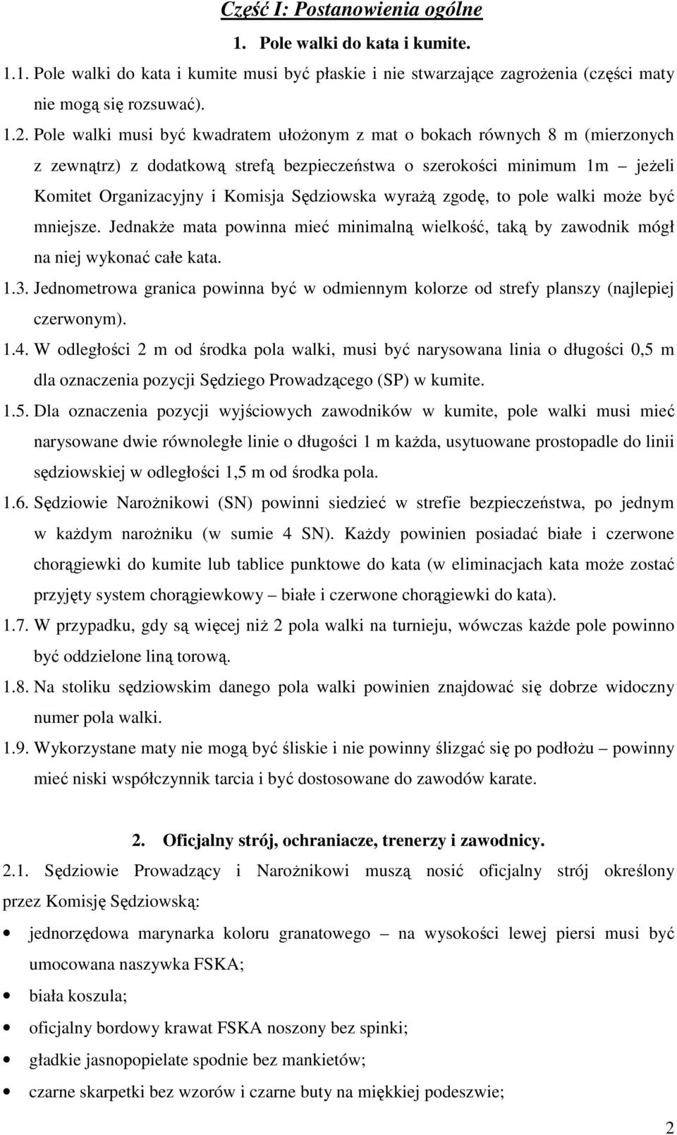 wyraŝą zgodę, to pole walki moŝe być mniejsze. JednakŜe mata powinna mieć minimalną wielkość, taką by zawodnik mógł na niej wykonać całe kata. 1.3.