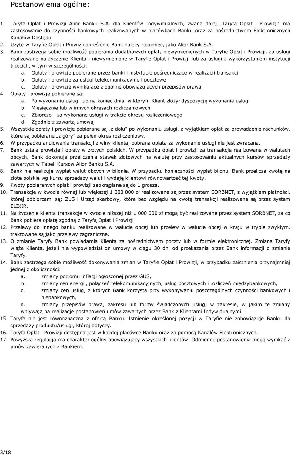 dla Klientów Indywidualnych, zwana dalej Taryfą Opłat i Prowizji ma zastosowanie do czynności bankowych realizowanych w placówkach Banku oraz za pośrednictwem Elektronicznych Kanałów Dostępu.