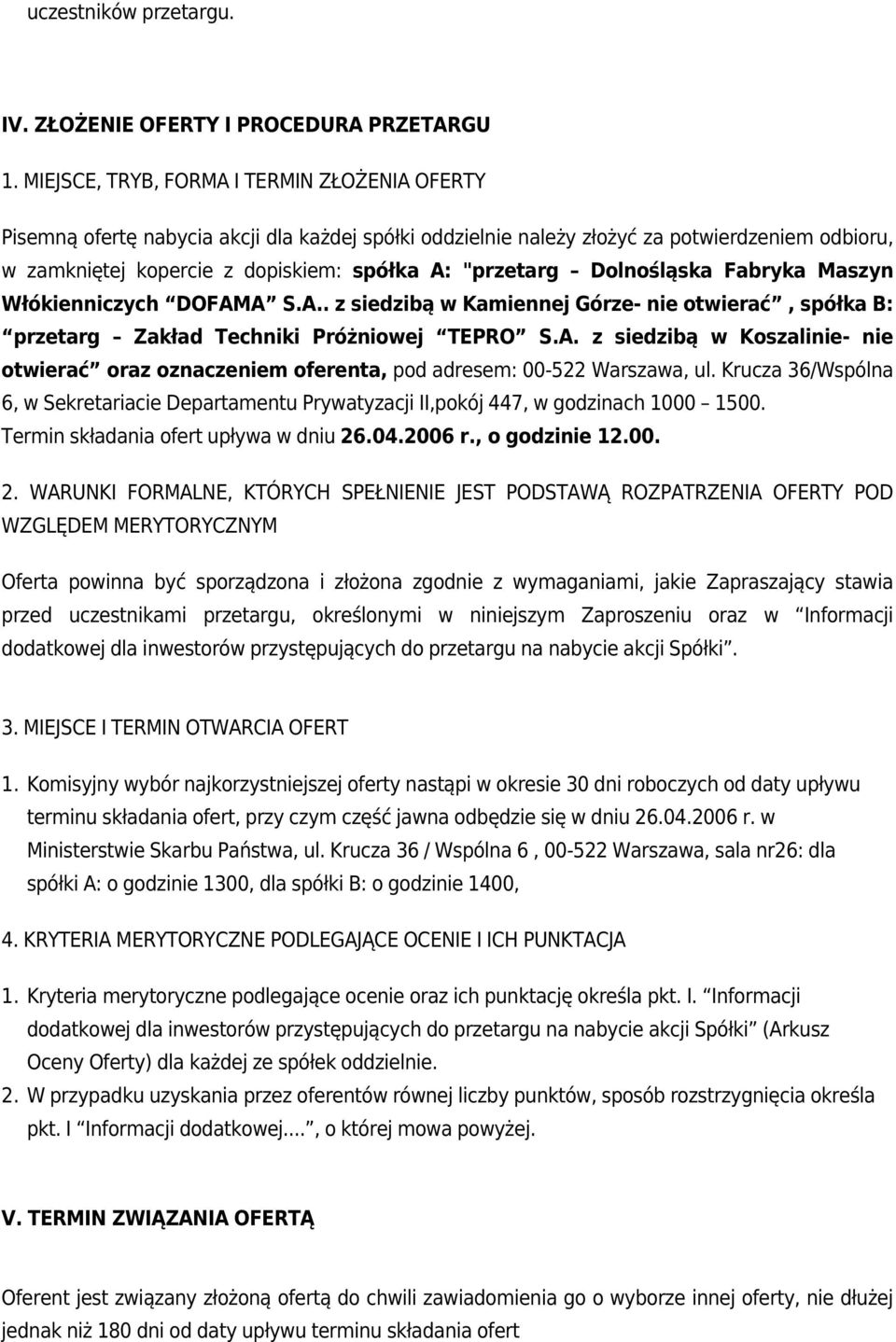 kopercie z dopiskiem: spółka A: "przetarg Dolnośląska Fabryka Maszyn Włókienniczych DOFAMA S.A.. z siedzibą w Kamiennej Górze- nie otwierać, spółka B: przetarg Zakład Techniki Próżniowej TEPRO S.A. z siedzibą w Koszalinie- nie otwierać oraz oznaczeniem oferenta, pod adresem: 00-522 Warszawa, ul.