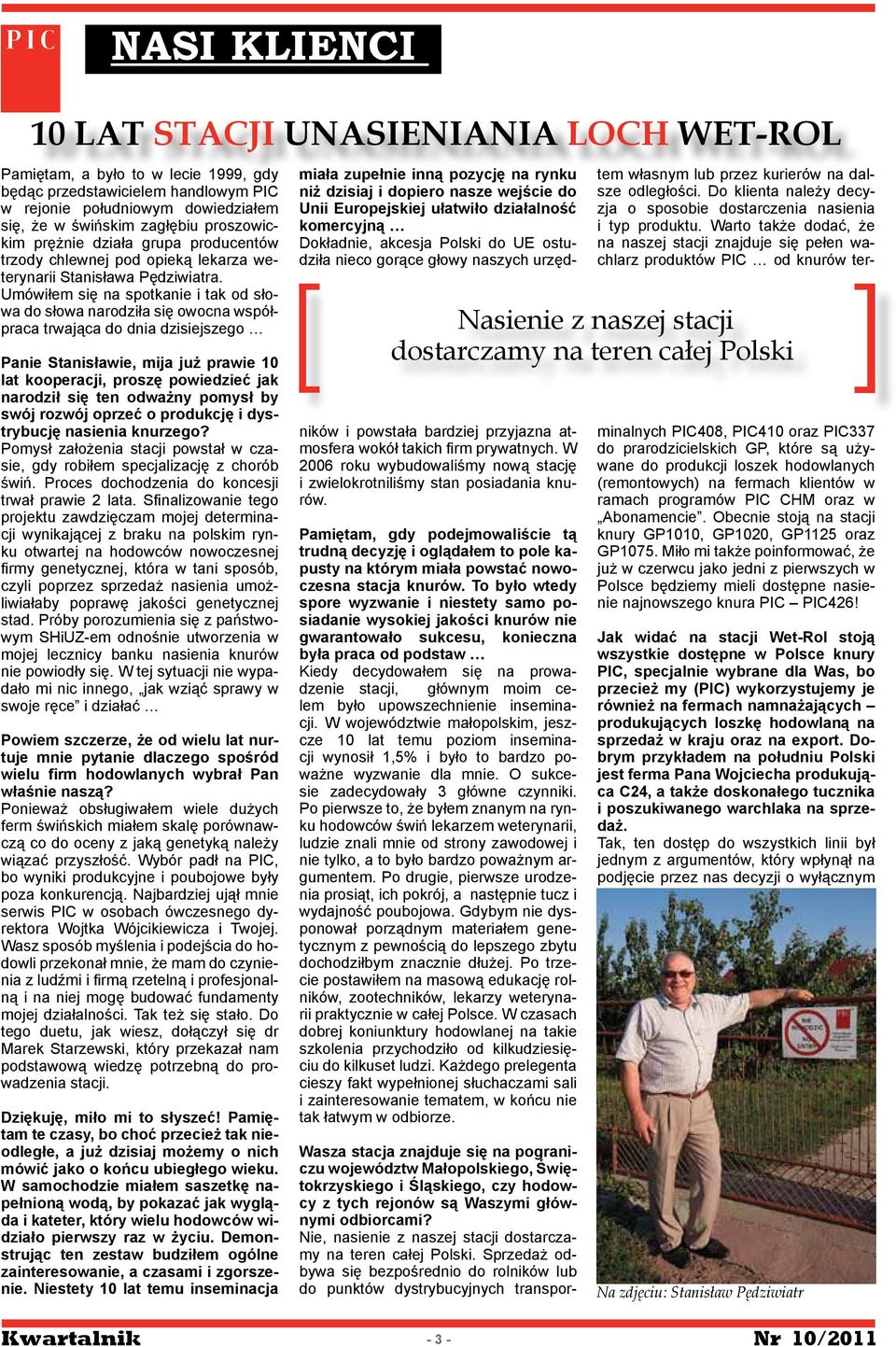 Umówiłem się na spotkanie i tak od słowa do słowa narodziła się owocna współpraca trwająca do dnia dzisiejszego Panie Stanisławie, mija już prawie 10 lat kooperacji, proszę powiedzieć jak narodził