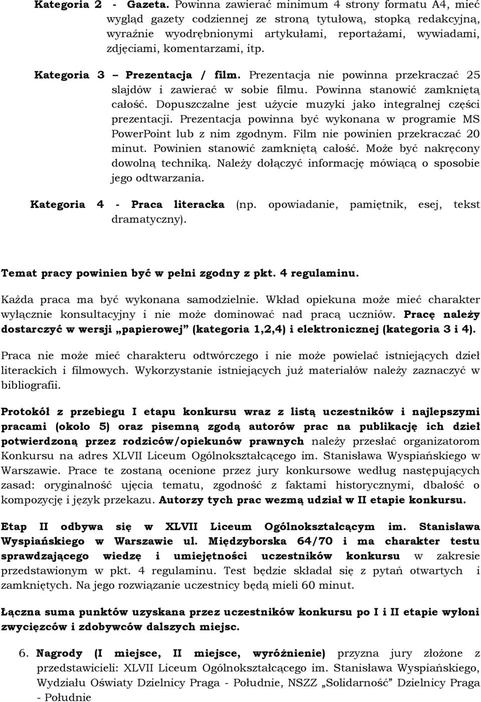 itp. Kategoria 3 Prezentacja / film. Prezentacja nie powinna przekraczać 25 slajdów i zawierać w sobie filmu. Powinna stanowić zamkniętą całość.