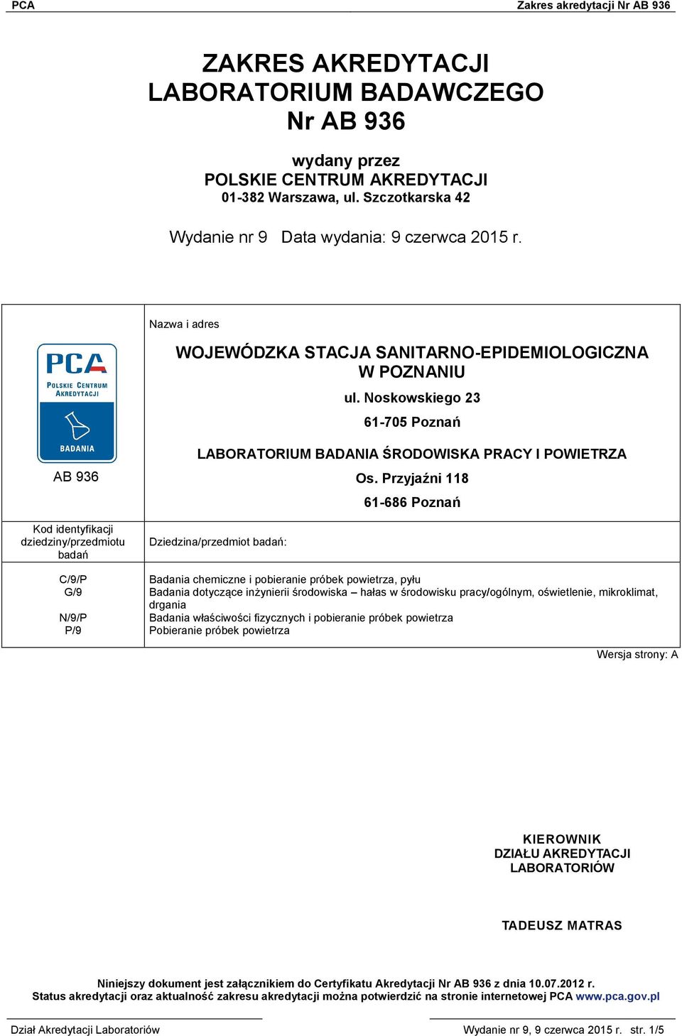 Noskowskiego 23 61-705 Poznań AB 936 Kod identyfikacji dziedziny/przedmiotu badań C/9/P G/9 N/9/P P/9 LABORATORIUM BADANIA ŚRODOWISKA PRACY I POWIETRZA Dziedzina/przedmiot badań: Os.