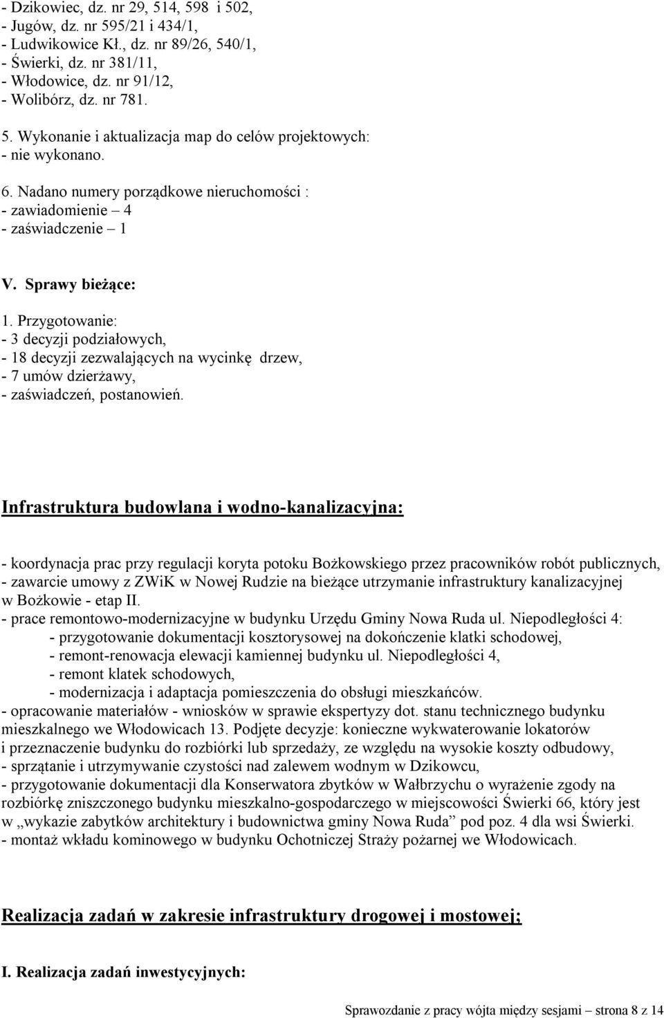 Przygotowanie: - 3 decyzji podziałowych, - 18 decyzji zezwalających na wycinkę drzew, - 7 umów dzierżawy, - zaświadczeń, postanowień.