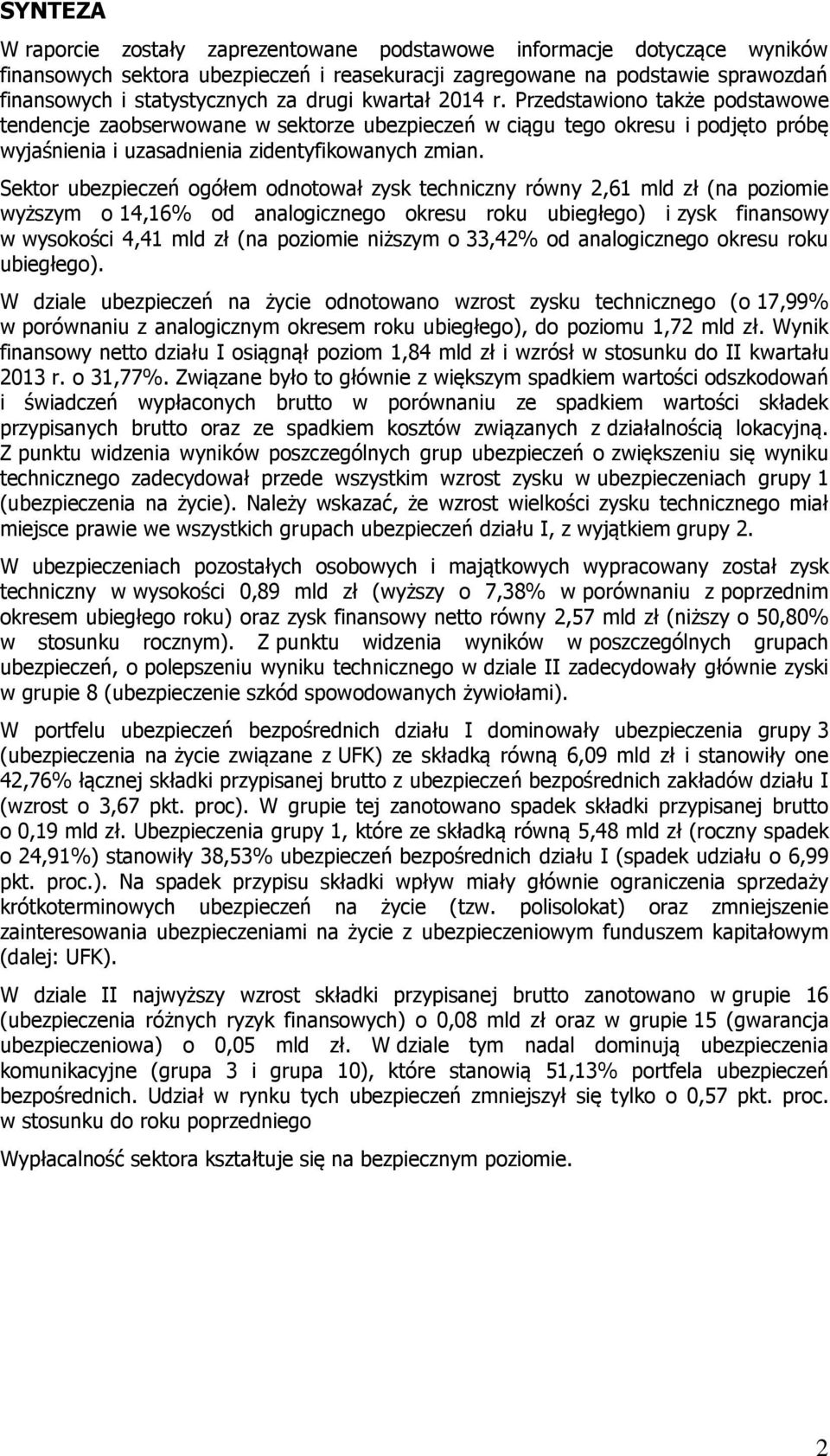 Sektor ubezpieczeń ogółem odnotował zysk techniczny równy 2,61 mld zł (na poziomie wyższym o 14,16% od analogicznego okresu roku ubiegłego) i zysk finansowy w wysokości 4,41 mld zł (na poziomie