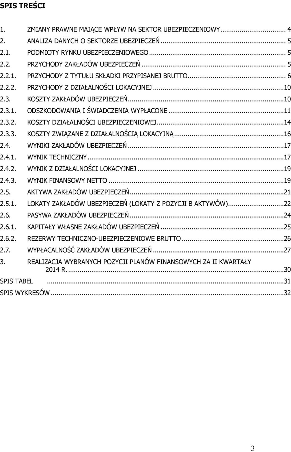 3.2. KOSZTY DZIAŁALNOŚCI UBEZPIECZENIOWEJ...14 2.3.3. KOSZTY ZWIĄZANE Z DZIAŁALNOŚCIĄ LOKACYJNĄ...16 2.4. WYNIKI ZAKŁADÓW UBEZPIECZEŃ...17 2.4.1. WYNIK TECHNICZNY...17 2.4.2. WYNIK Z DZIAŁALNOŚCI LOKACYJNEJ.