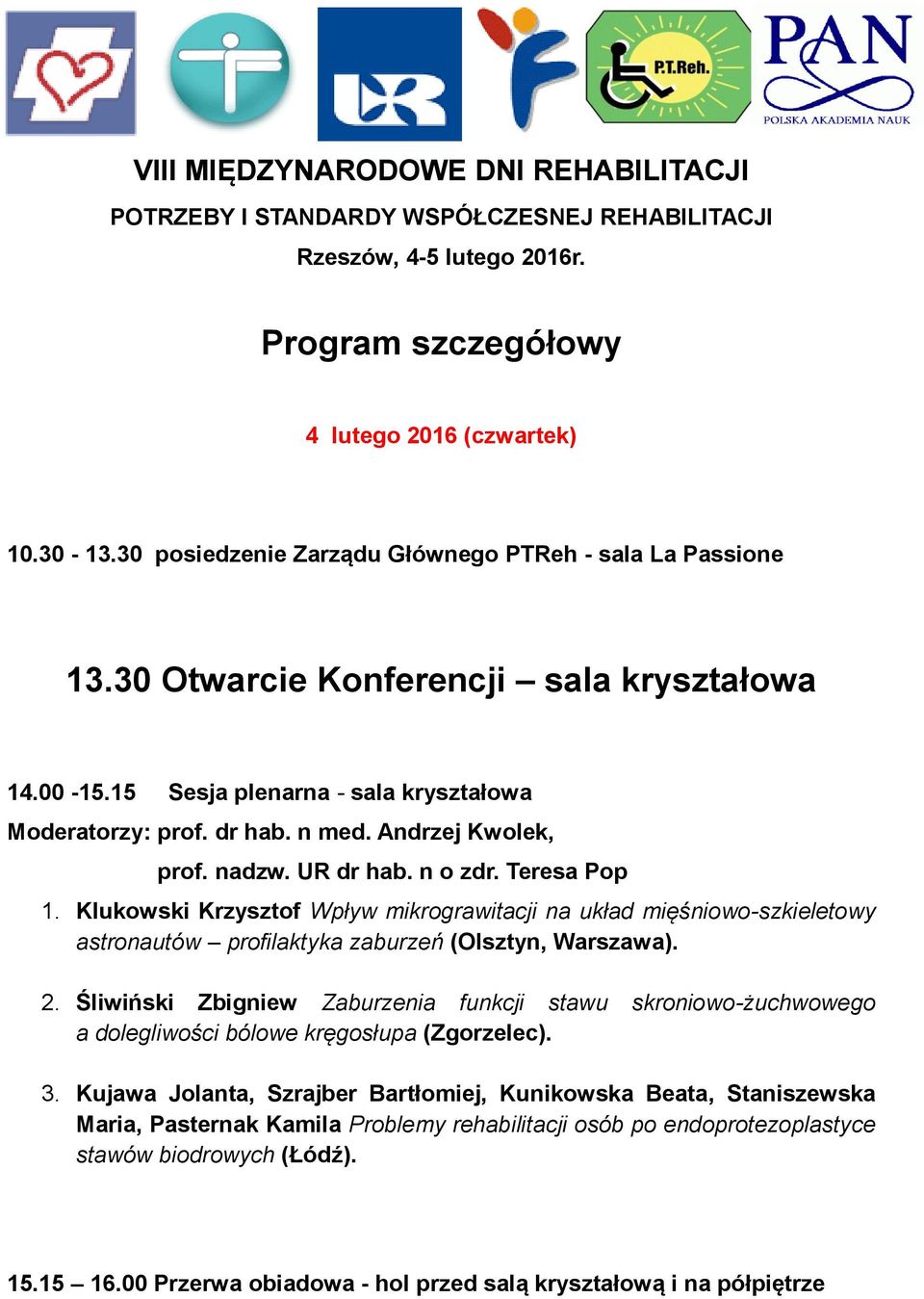 Andrzej Kwolek, prof. nadzw. UR dr hab. n o zdr. Teresa Pop 1. Klukowski Krzysztof Wpływ mikrograwitacji na układ mięśniowo-szkieletowy astronautów profilaktyka zaburzeń (Olsztyn, Warszawa). 2.