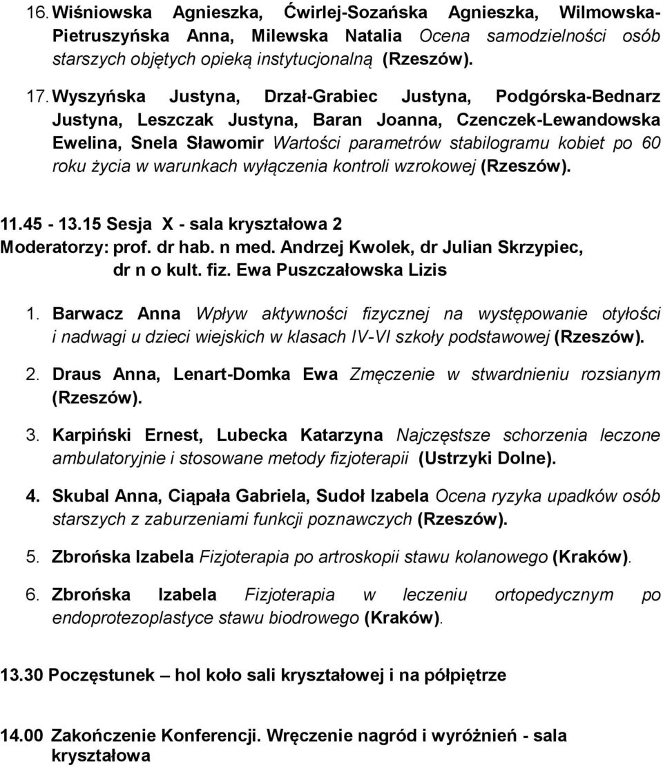 życia w warunkach wyłączenia kontroli wzrokowej 11.45-13.15 Sesja X - sala kryształowa 2 Moderatorzy: prof. dr hab. n med. Andrzej Kwolek, dr Julian Skrzypiec, dr n o kult. fiz.