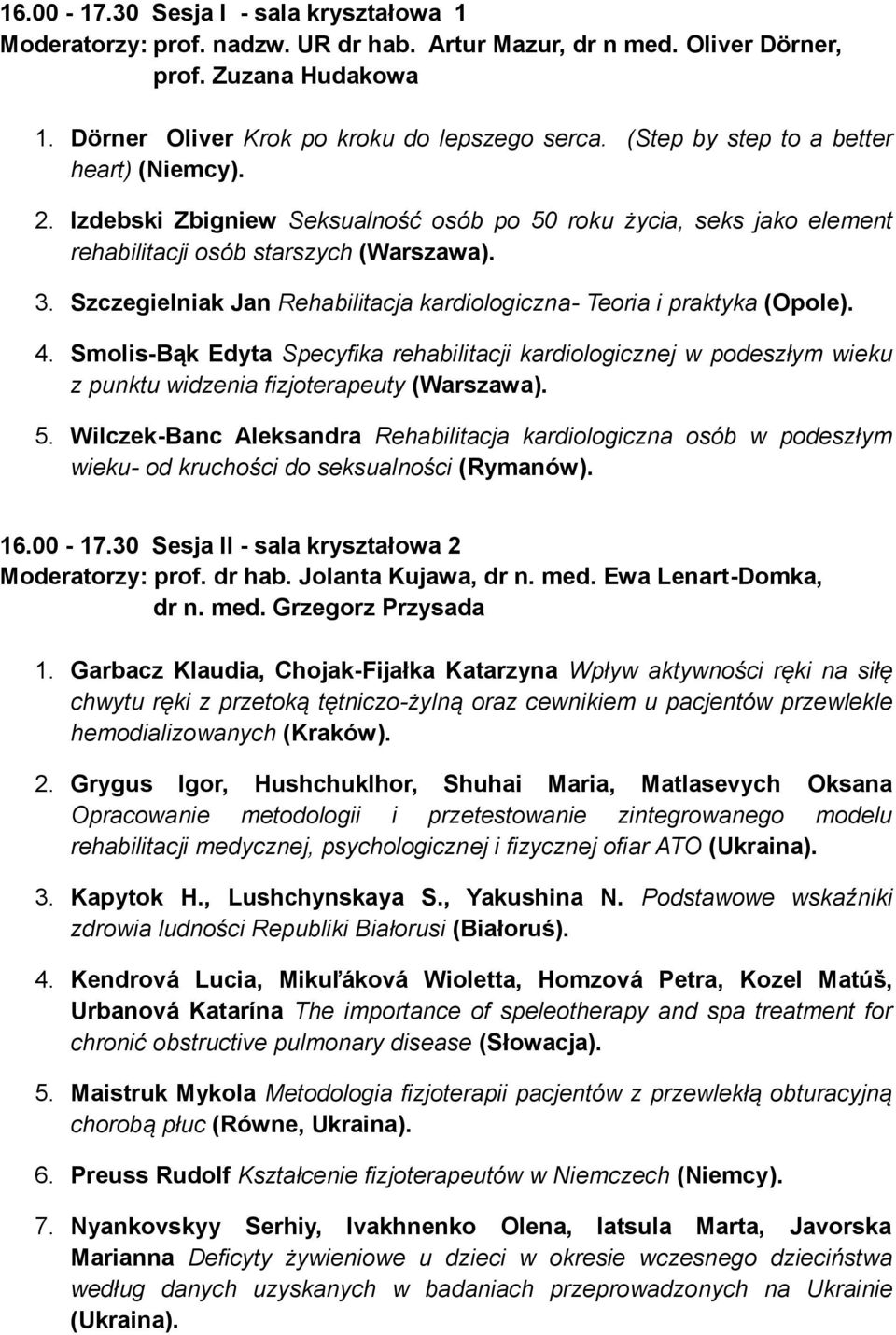 Szczegielniak Jan Rehabilitacja kardiologiczna- Teoria i praktyka (Opole). 4. Smolis-Bąk Edyta Specyfika rehabilitacji kardiologicznej w podeszłym wieku z punktu widzenia fizjoterapeuty (Warszawa). 5.