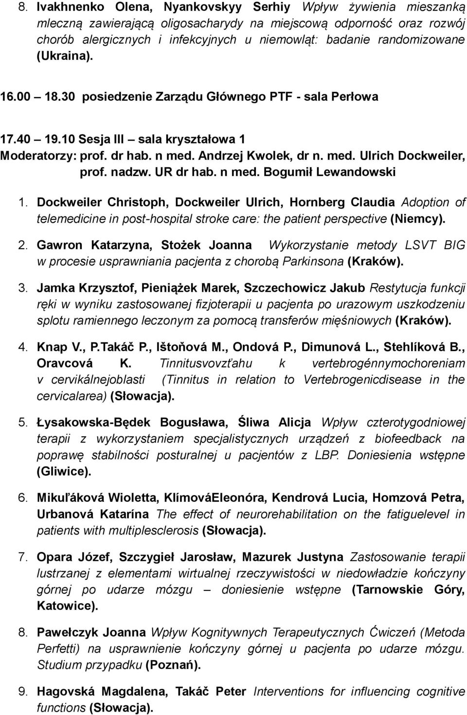 nadzw. UR dr hab. n med. Bogumił Lewandowski 1. Dockweiler Christoph, Dockweiler Ulrich, Hornberg Claudia Adoption of telemedicine in post-hospital stroke care: the patient perspective (Niemcy). 2.