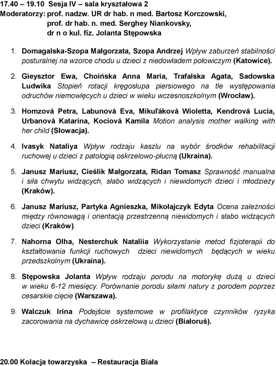 Gieysztor Ewa, Choińska Anna Maria, Trafalska Agata, Sadowska Ludwika Stopień rotacji kręgosłupa piersiowego na tle występowania odruchów niemowlęcych u dzieci w wieku wczesnoszkolnym (Wrocław). 3.