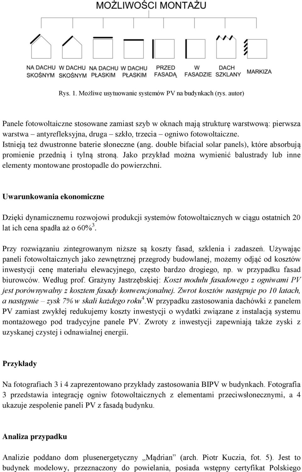 Istnieją też dwustronne baterie słoneczne (ang. double bifacial solar panels), które absorbują promienie przednią i tylną stroną.