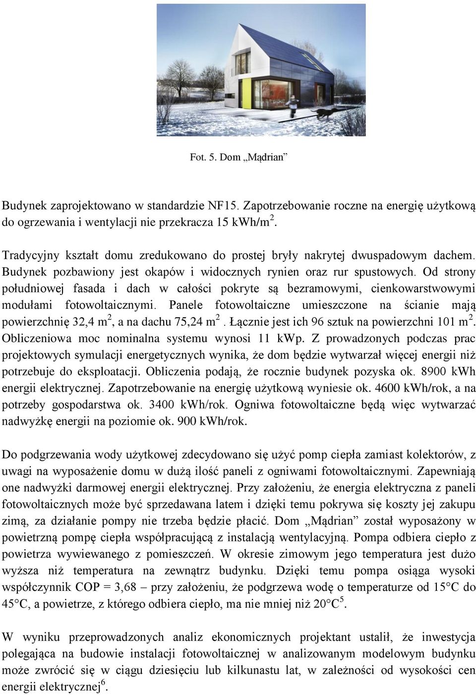 Od strony południowej fasada i dach w całości pokryte są bezramowymi, cienkowarstwowymi modułami fotowoltaicznymi.
