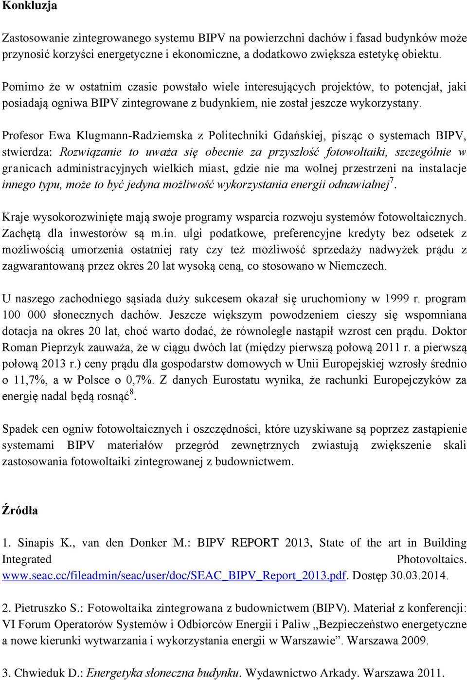 Profesor Ewa Klugmann-Radziemska z Politechniki Gdańskiej, pisząc o systemach BIPV, stwierdza: Rozwiązanie to uważa się obecnie za przyszłość fotowoltaiki, szczególnie w granicach administracyjnych