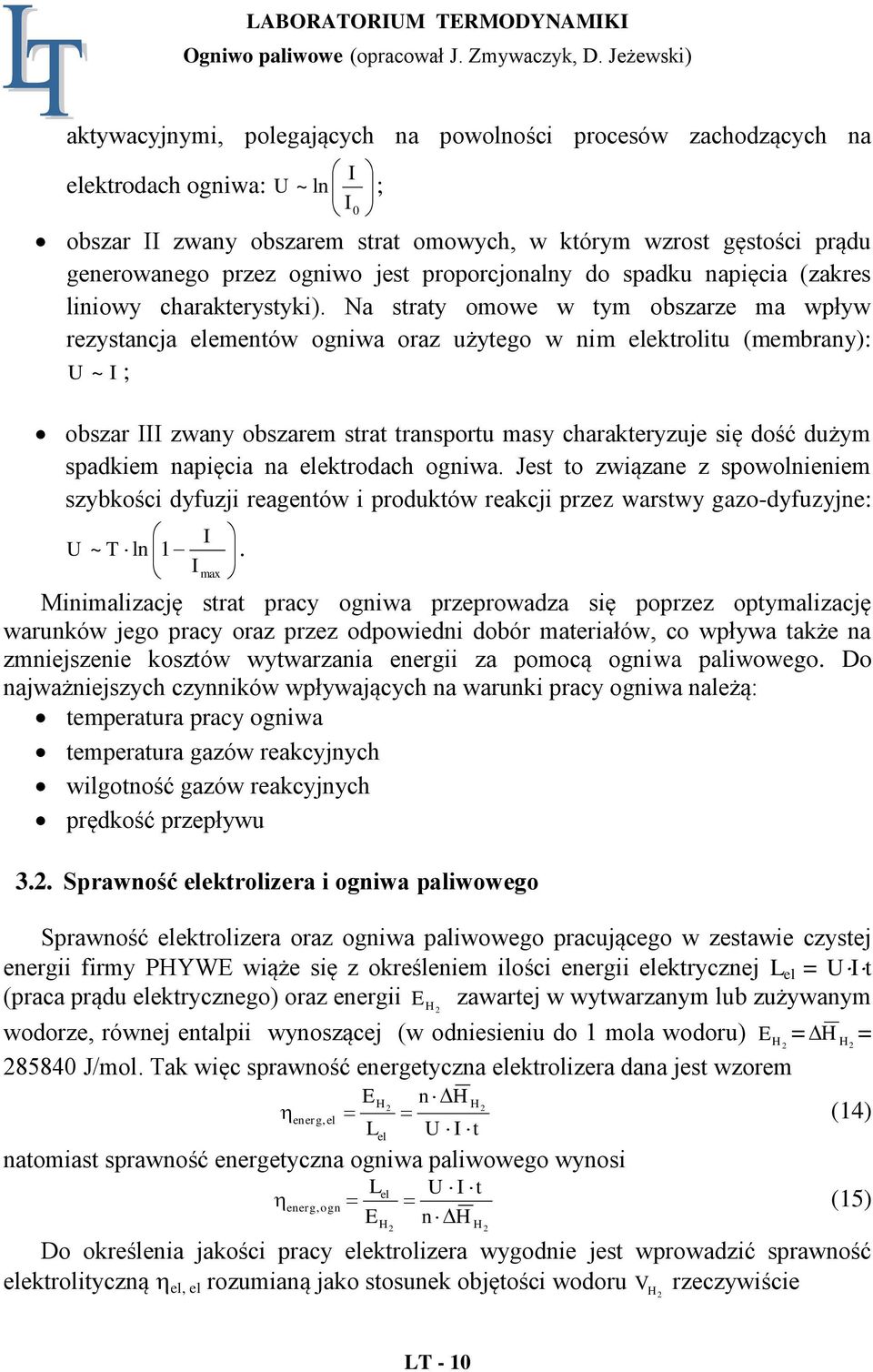 Na straty omowe w tym obszarze ma wpływ rezystancja elementów ogniwa oraz użytego w nim elektrolitu (membrany): U ~ I ; obszar III zwany obszarem strat transportu masy charakteryzuje się dość dużym