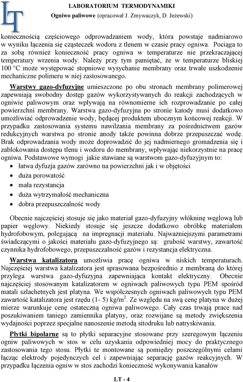 Należy przy tym pamiętać, że w temperaturze bliskiej 100 C może występować stopniowe wysychanie membrany oraz trwałe uszkodzenie mechaniczne polimeru w niej zastosowanego.