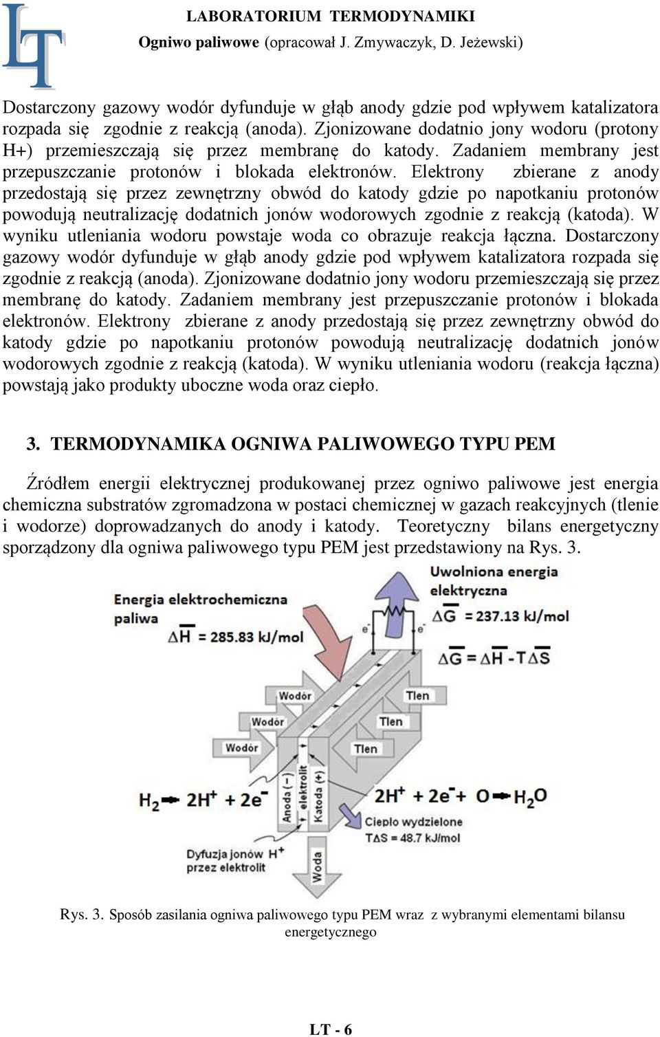 Elektrony zbierane z anody przedostają się przez zewnętrzny obwód do katody gdzie po napotkaniu protonów powodują neutralizację dodatnich jonów wodorowych zgodnie z reakcją (katoda).