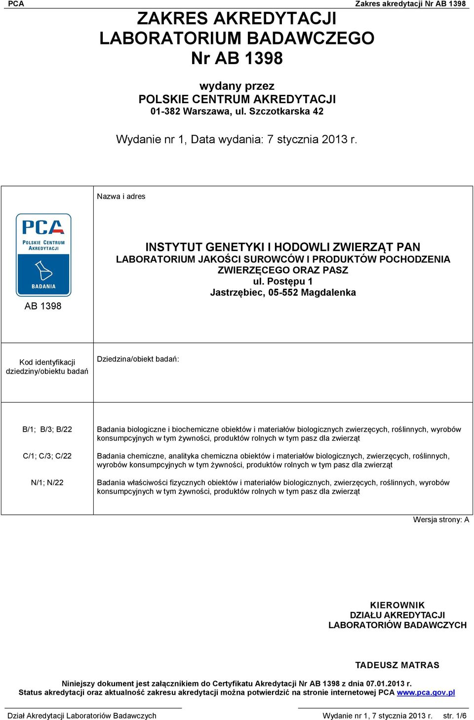 Postępu 1 Jastrzębiec, 05-552 Magdalenka Kod identyfikacji dziedziny/obiektu badań Dziedzina/obiekt badań: B/1; B/3; B/22 C/1; C/3; C/22 N/1; N/22 Badania biologiczne i biochemiczne obiektów i