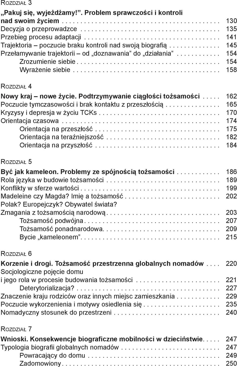 ...................................... 154 Wyrażenie siebie........................................ 158 ROZDZIAŁ 4 Nowy kraj nowe życie. Podtrzymywanie ciągłości tożsamości.