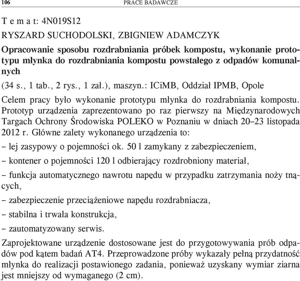 Prototyp urządzenia zaprezentowano po raz pierwszy na Międzynarodowych Targach Ochrony Środowiska POLEKO w Poznaniu w dniach 20 23 listopada 2012 r.