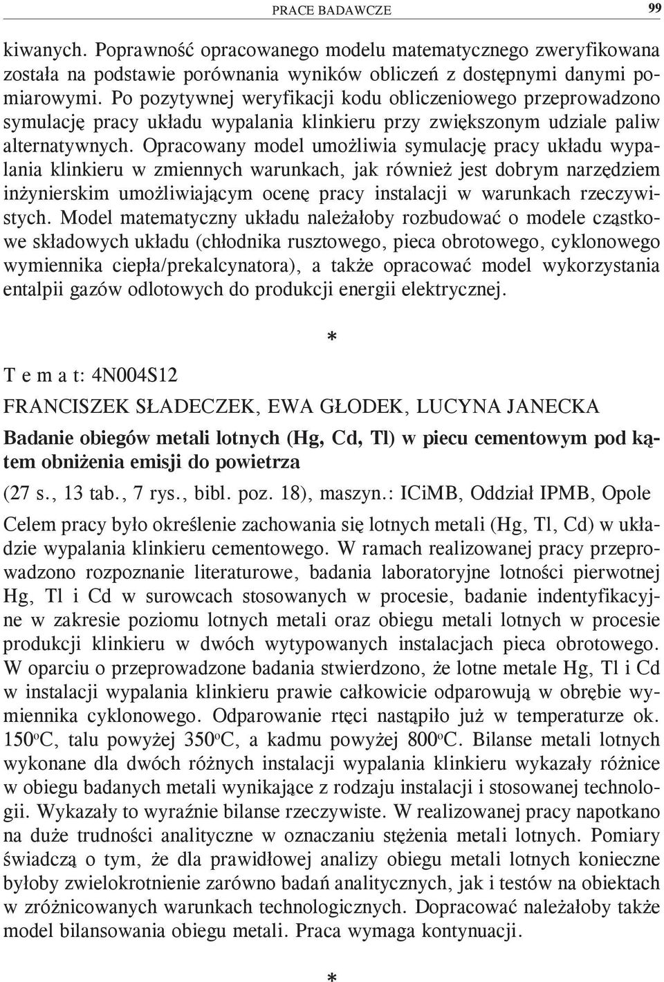 Opracowany model umożliwia symulację pracy układu wypalania klinkieru w zmiennych warunkach, jak również jest dobrym narzędziem inżynierskim umożliwiającym ocenę pracy instalacji w warunkach