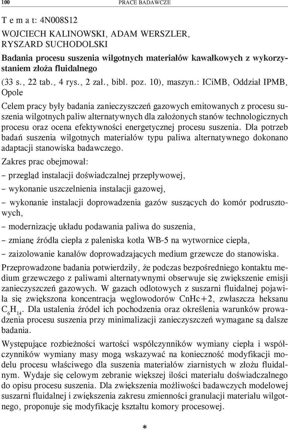 : ICiMB, Oddział IPMB, Opole Celem pracy były badania zanieczyszczeń gazowych emitowanych z procesu suszenia wilgotnych paliw alternatywnych dla założonych stanów technologicznych procesu oraz ocena