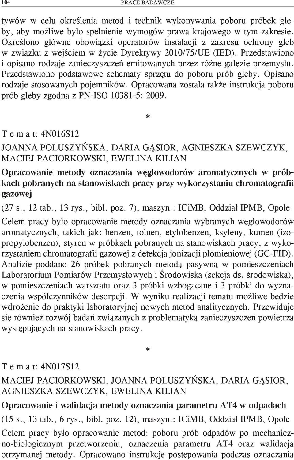 Przedstawiono i opisano rodzaje zanieczyszczeń emitowanych przez różne gałęzie przemysłu. Przedstawiono podstawowe schematy sprzętu do poboru prób gleby. Opisano rodzaje stosowanych pojemników.