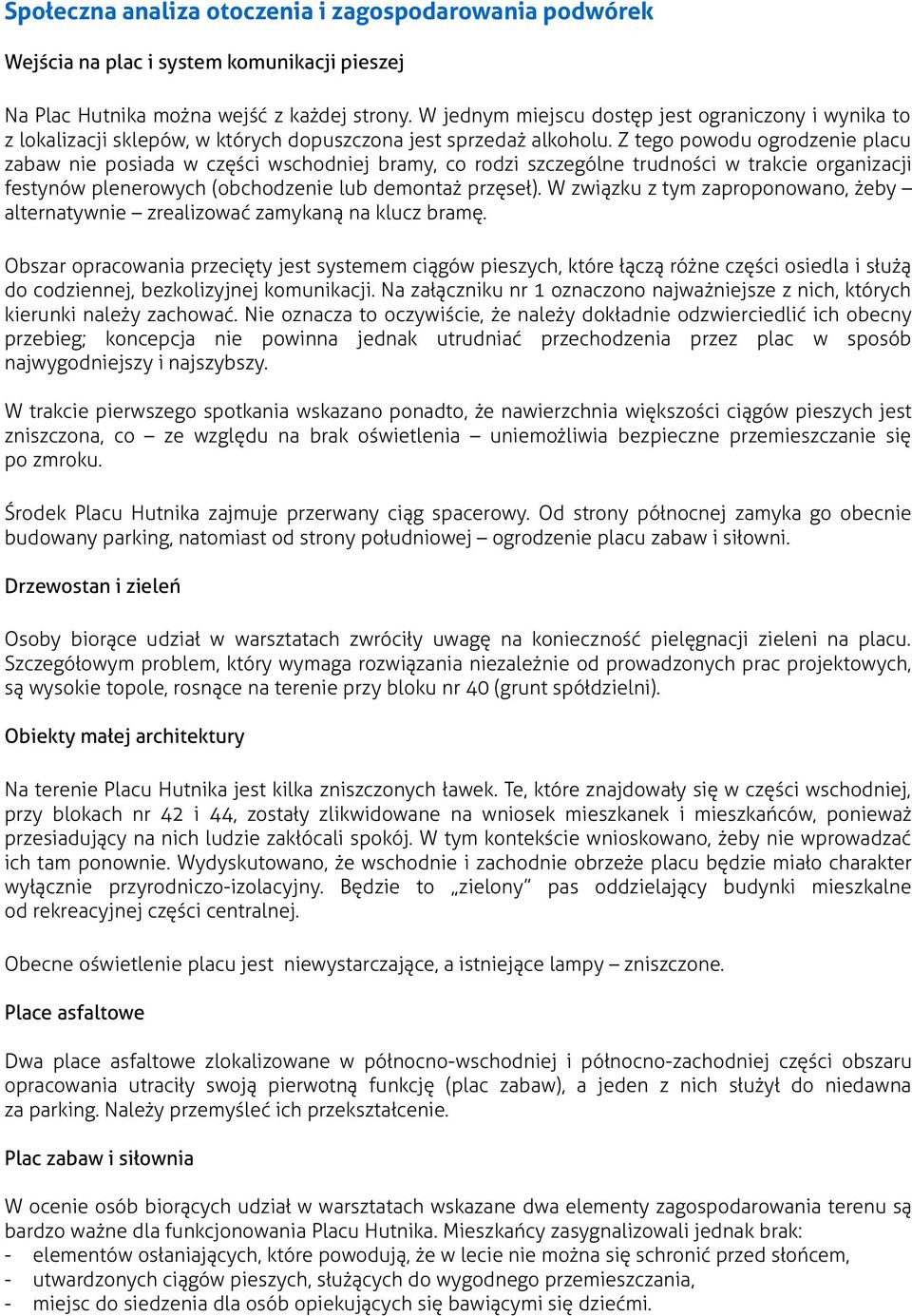 Z tego powodu ogrodzenie placu zabaw nie posiada w części wschodniej bramy, co rodzi szczególne trudności w trakcie organizacji festynów plenerowych (obchodzenie lub demontaż przęseł).