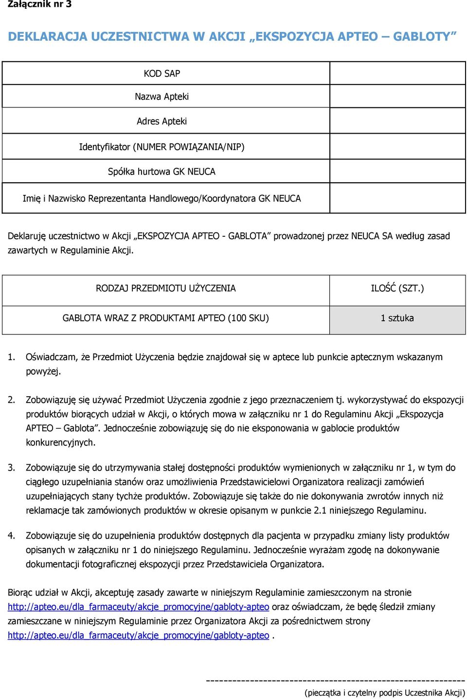 RODZAJ PRZEDMIOTU UŻYCZENIA ILOŚĆ (SZT.) GABLOTA WRAZ Z PRODUKTAMI APTEO (100 SKU) 1 sztuka 1. Oświadczam, że Przedmiot Użyczenia będzie znajdował się w aptece lub punkcie aptecznym wskazanym powyżej.