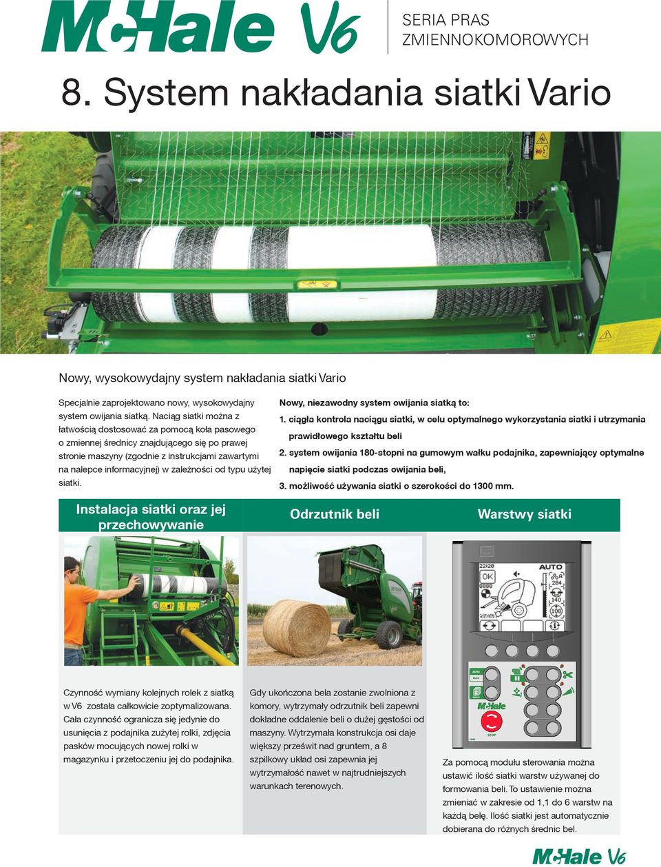 zależności od typu użytej siatki. Nowy, niezawodny system owijania siatk¹ to: 1. ci¹g³a kontrola naci¹gu siatki, w celu optymalnego wykorzystania siatki i utrzymania prawid³owego kszta³tu beli 2.
