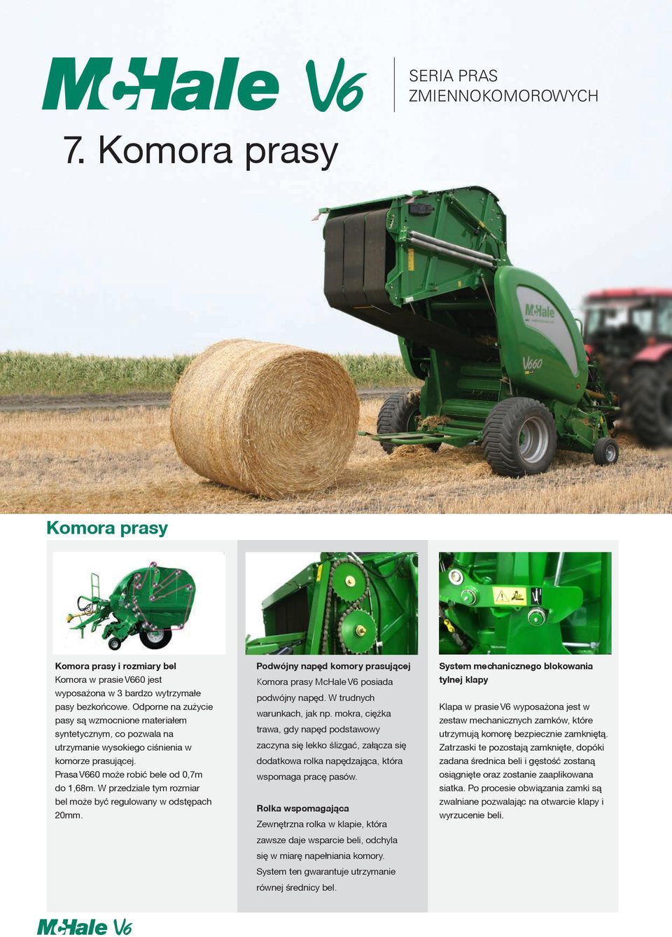 W przedziale tym rozmiar bel może być regulowany w odstępach 20mm. Podwójny napêd komory prasuj¹cej Komora prasy McHale V6 posiada podwójny napêd. W trudnych warunkach, jak np.