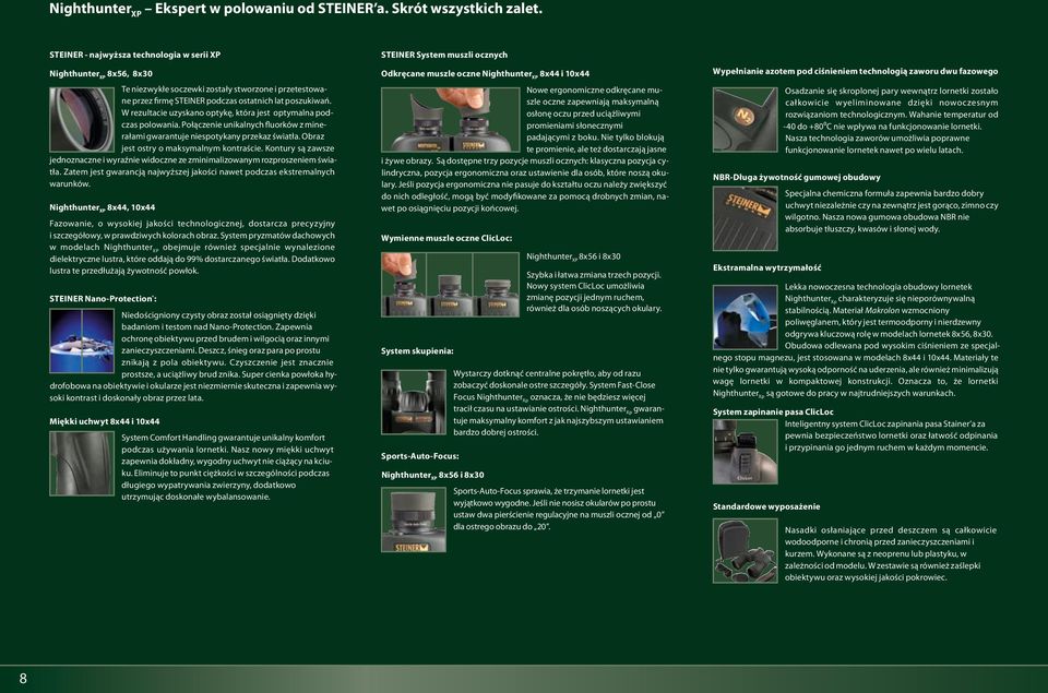 W rezultacie uzyskano optykę, która jest optymalna podczas polowania. Połączenie unikalnych fluorków z minerałami gwarantuje niespotykany przekaz światła. Obraz jest ostry o maksymalnym kontraście.