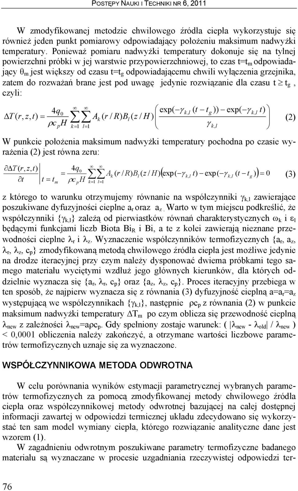 wyłączenia grzejnika, zatem do rozważań brane jest pod uwagę jedynie rozwiązanie da czasu t t g, czyi: ΔT ( r, z, = 4 ρc q exp( 0 ( t tg )) exp( A ( / ) ( / ) k r R B z H ph = γ W punkcie położenia