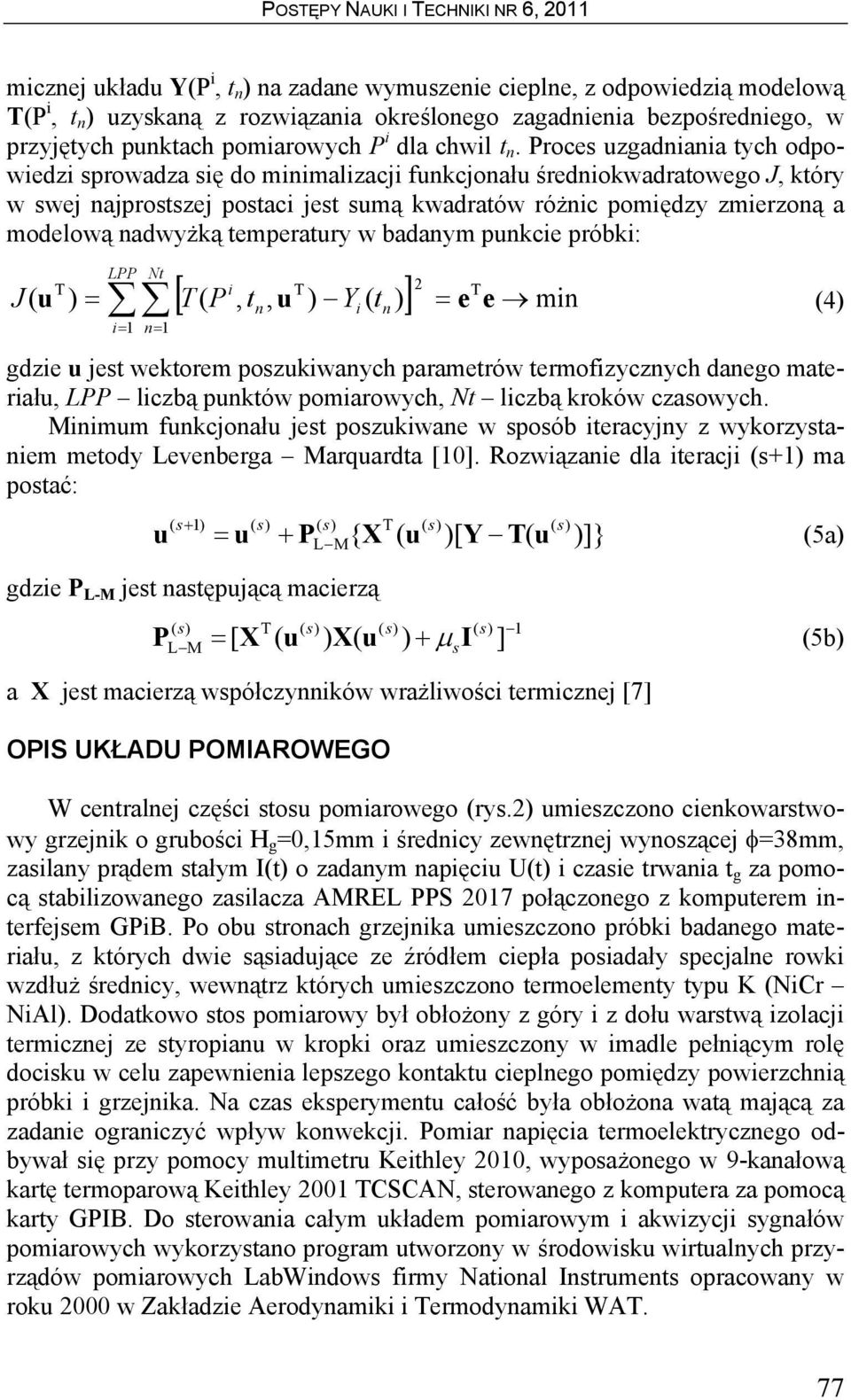 nadwyżką temperatury w badanym punkcie próbki: LPP Nt i T 2 T = [ T ( P, tn, u ) Yi ( tn )] = e e min T J ( u ) (4) i= n= gdzie u jest wektorem poszukiwanych parametrów termofizycznych danego