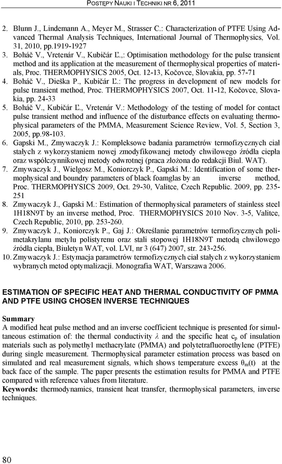 2-3, Kočovce, Sovakia, pp. 57-7 4. Boháč V., Dieška P., Kubičár Ľ.: The progress in deveopment of new modes for puse transient method, Proc. THERMOPHYSICS 2007, Oct. -2, Kočovce, Sovakia, pp. 24-33 5.