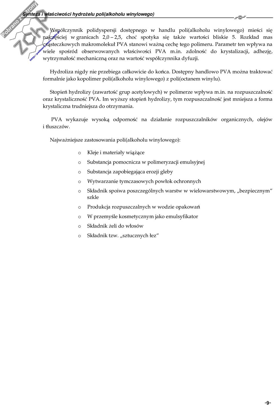 ydroliza igdy ie przebiega całkowicie do końca. Dostępy hadlowo PVA moża traktować formalie jako kopolimer poli(alkoholu wiylowego) z poli(octaem wiylu).
