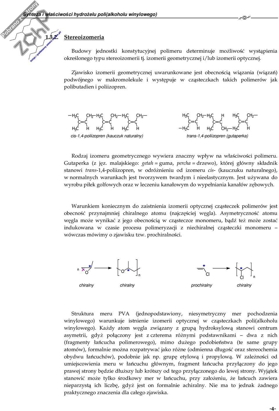 2 C C 2 2 C C 2 C C C C 3 C 3 C 2 C C 2 C C 3 C cis-1,4-poliizopre (kauczuk aturaly) 3 C C C 2 C 2 C C C 3 C C C 2 C 2 C 3 C C 2 2 C tras-1,4-poliizopre (gutaperka) Rodzaj izomeru geometryczego