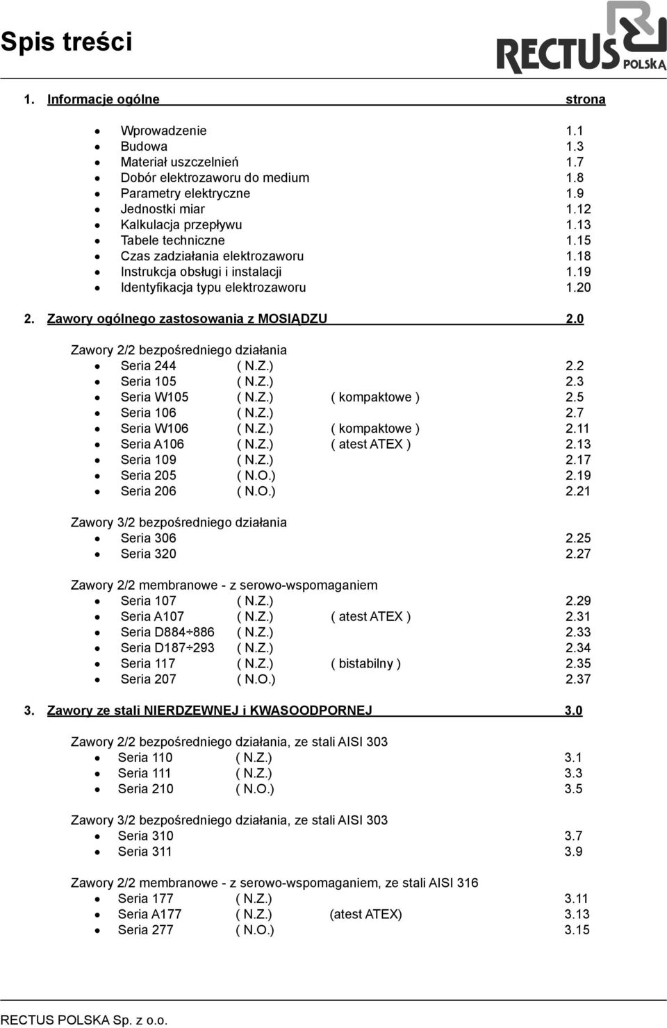 0 Zawory 2/2 bezpośredniego działania Seria 244 ( N.Z.) 2.2 Seria 105 ( N.Z.) 2.3 Seria W105 ( N.Z.) ( kompaktowe ) 2.5 Seria 106 ( N.Z.) 2.7 Seria W106 ( N.Z.) ( kompaktowe ) 2.11 Seria A106 ( N.Z.) ( atest ATEX ) 2.