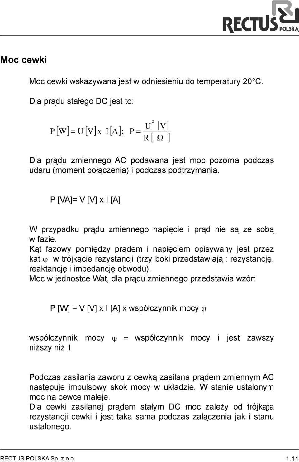 P [VA]= V [V] x I [A] W przypadku prądu zmiennego napięcie i prąd nie są ze sobą w fazie.