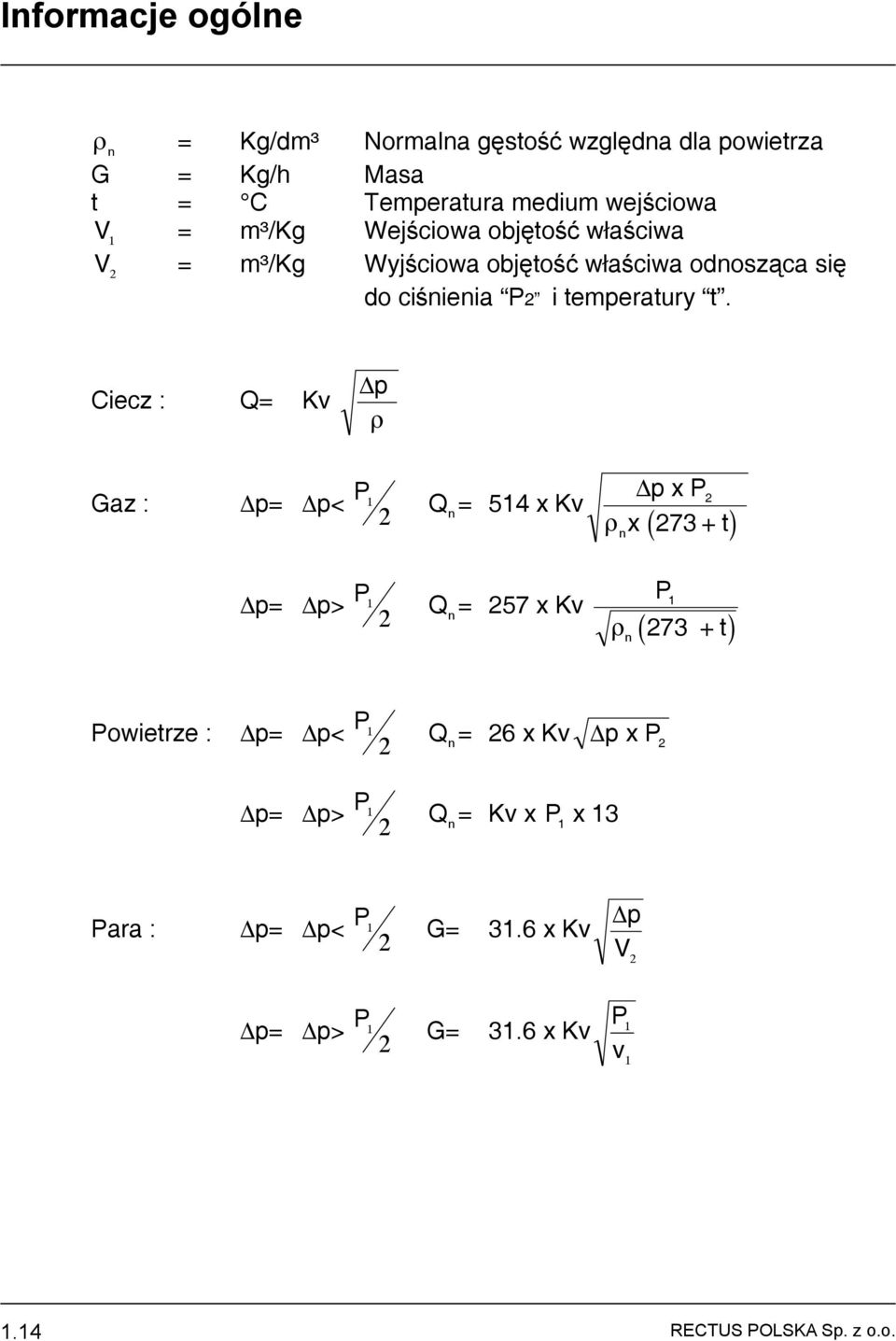 Ciecz : Q= Kv p Gaz : p= p< P Q n = 514 x Kv p= p> P Q n = 257 x Kv p x P2 x 273 + t n n P 1 273 + t Powietrze : p=