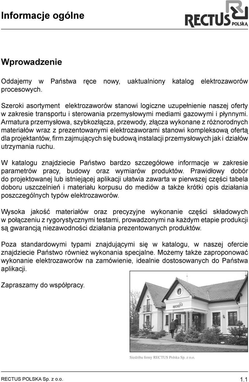 Armatura przemysłowa, szybkozłącza, przewody, złącza wykonane z różnorodnych materiałów wraz z prezentowanymi elektrozaworami stanowi kompleksową ofertą dla projektantów, fi rm zajmujących się budową