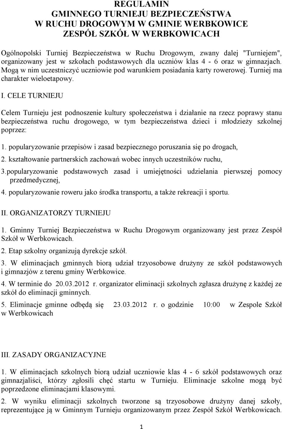 CELE TURNIEJU Celem Turnieju jest podnoszenie kultury społeczeństwa i działanie na rzecz poprawy stanu bezpieczeństwa ruchu drogowego, w tym bezpieczeństwa dzieci i młodzieży szkolnej poprzez: 1.