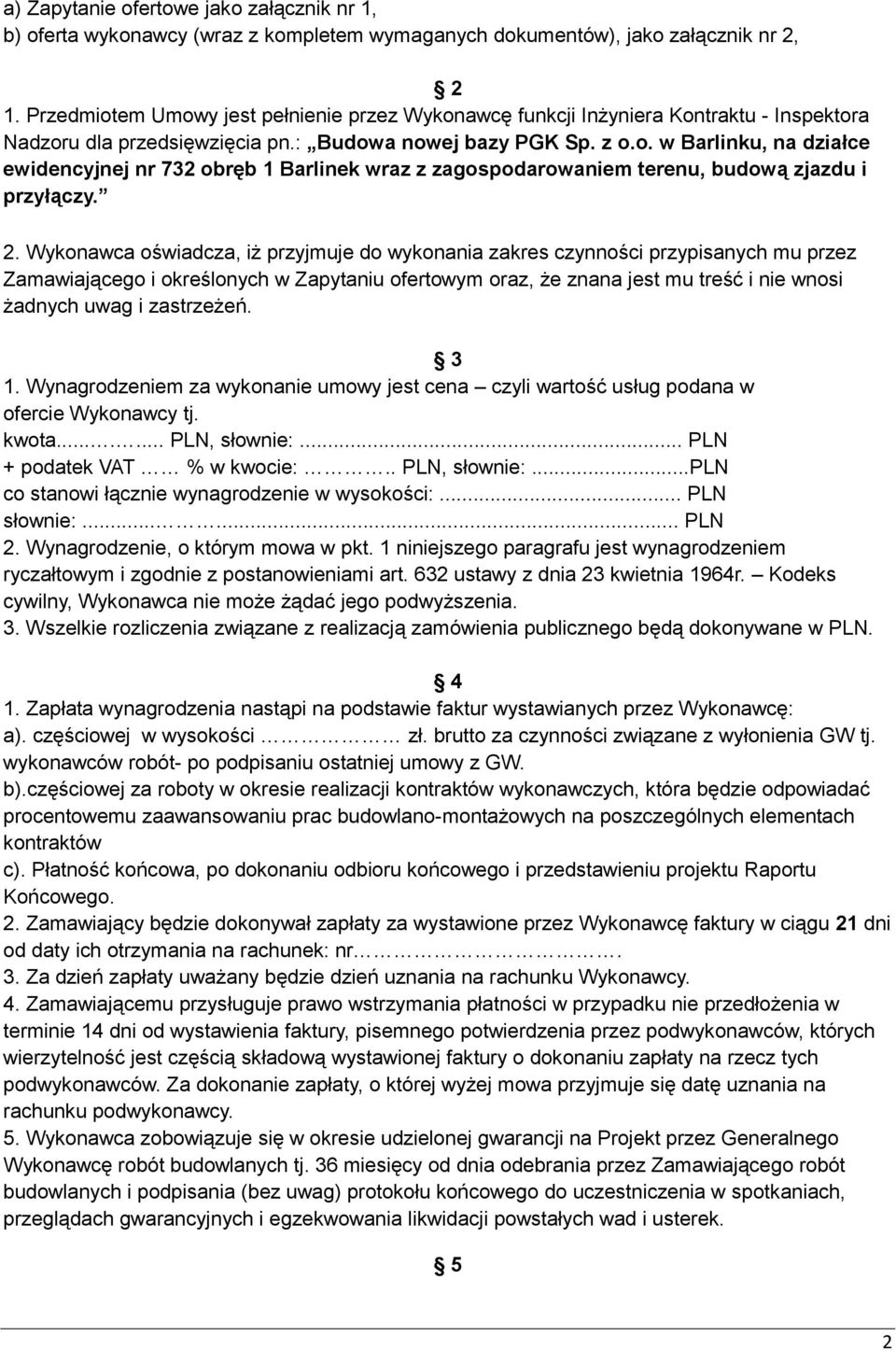 2. Wykonawca oświadcza, iż przyjmuje do wykonania zakres czynności przypisanych mu przez Zamawiającego i określonych w Zapytaniu ofertowym oraz, że znana jest mu treść i nie wnosi żadnych uwag i