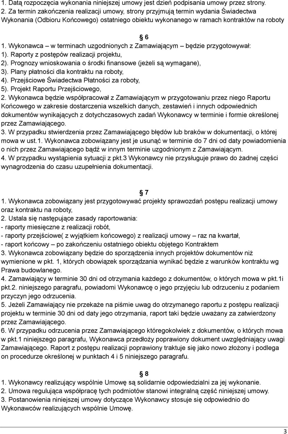 Wykonawca w terminach uzgodnionych z Zamawiającym będzie przygotowywał: 1). Raporty z postępów realizacji projektu, 2). Prognozy wnioskowania o środki finansowe (jeżeli są wymagane), 3).