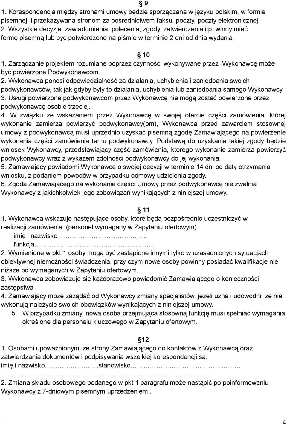 Zarządzanie projektem rozumiane poprzez czynności wykonywane przez Wykonawcę może być powierzone Podwykonawcom. 2.