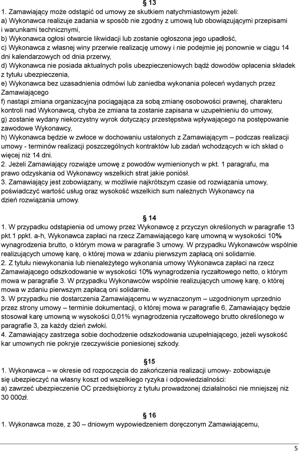 przerwy, d) Wykonawca nie posiada aktualnych polis ubezpieczeniowych bądź dowodów opłacenia składek z tytułu ubezpieczenia, e) Wykonawca bez uzasadnienia odmówi lub zaniedba wykonania poleceń