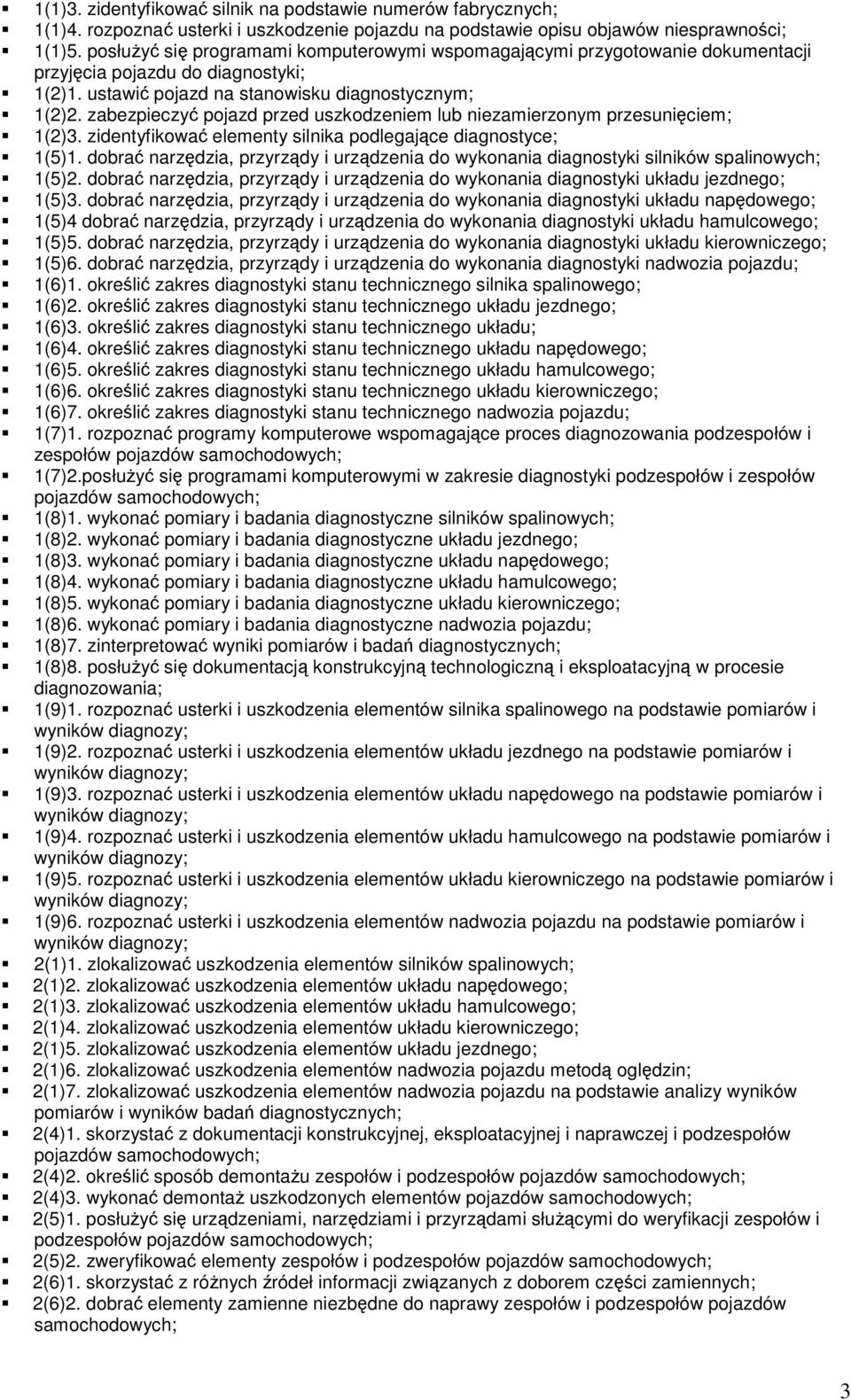 zabezpieczyć pojazd przed uszkodzeniem lub niezamierzonym przesunięciem; 1(2)3. zidentyfikować elementy silnika podlegające diagnostyce; 1(5)1.