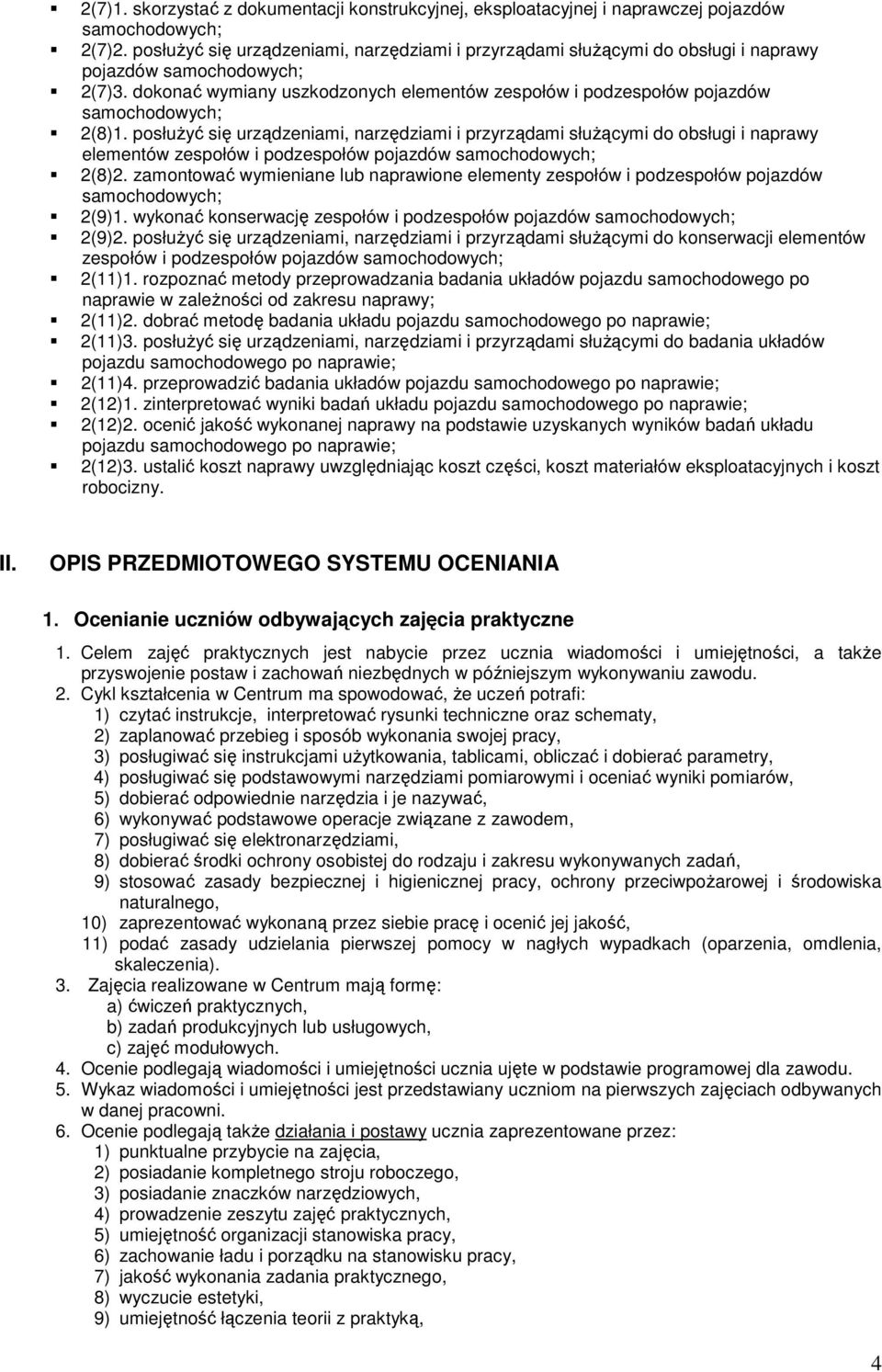 dokonać wymiany uszkodzonych elementów zespołów i podzespołów pojazdów samochodowych; 2(8)1.