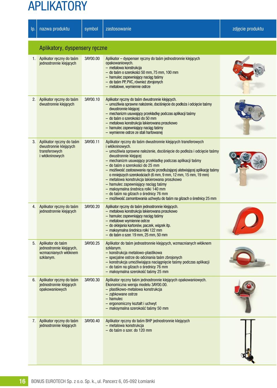do taśm o szerokości 50 mm, 75 mm, 100 mm hamulec zapewniający naciąg taśmy do taśm PP, PVC, również zbrojonych metalowe, wymienne ostrze 2. Aplikator ręczny do taśm dwustronnie klejących 3.
