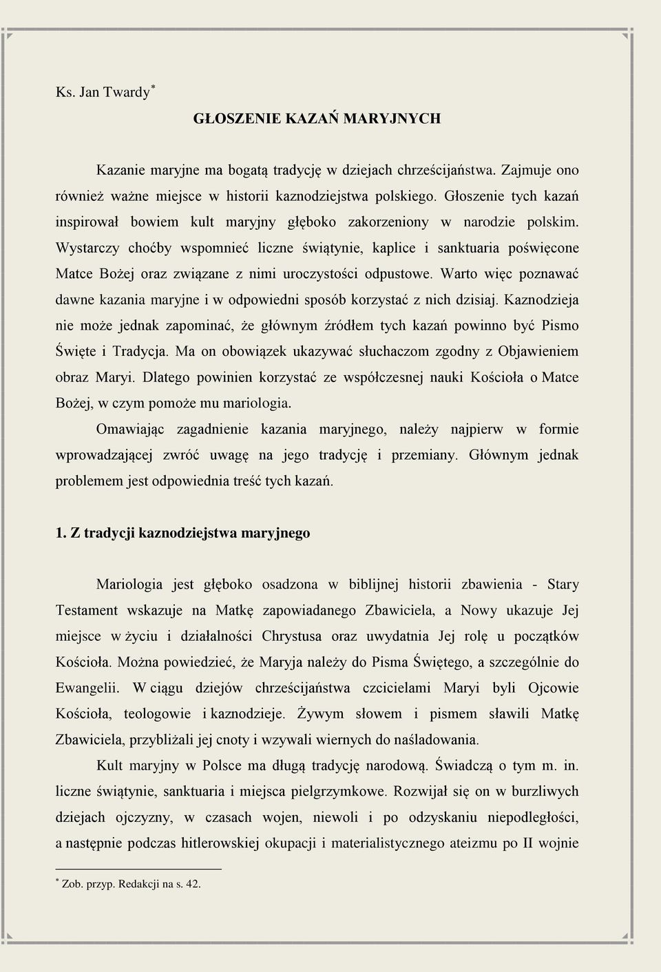 Wystarczy choćby wspomnieć liczne świątynie, kaplice i sanktuaria poświęcone Matce Bożej oraz związane z nimi uroczystości odpustowe.