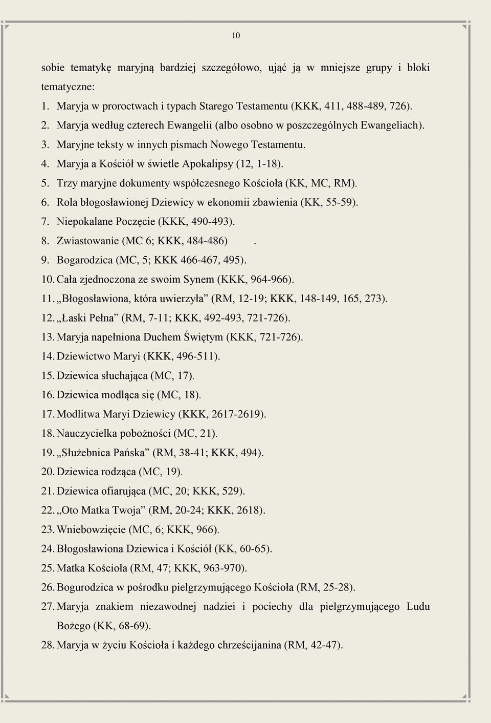 Trzy maryjne dokumenty współczesnego Kościoła (KK, MC, RM). 6. Rola błogosławionej Dziewicy w ekonomii zbawienia (KK, 55-59). 7. Niepokalane Poczęcie (KKK, 490-493). 8.